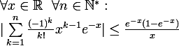 
 \\ \large
 \\ \forall x \in \mathbb{R}~~\forall n \in \mathbb{N}^{*} :~~
 \\  \vert\sum_{k=1}^{n} \frac{(-1)^{k}}{k!}x^{k-1}e^{-x}\vert \leq \frac{e^{-x}(1-e^{-x})}{x}
 \\ 